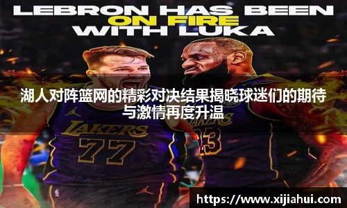 湖人对阵篮网的精彩对决结果揭晓球迷们的期待与激情再度升温