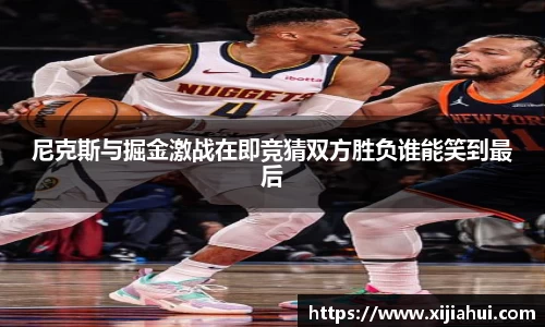 尼克斯与掘金激战在即竞猜双方胜负谁能笑到最后