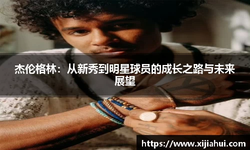 杰伦格林：从新秀到明星球员的成长之路与未来展望