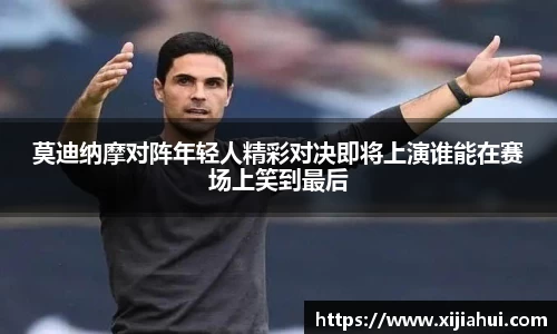 莫迪纳摩对阵年轻人精彩对决即将上演谁能在赛场上笑到最后