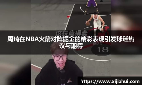 周琦在NBA火箭对阵掘金的精彩表现引发球迷热议与期待